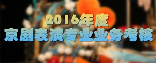 男生操女生网战免费国家京剧院2016年度京剧表演专业业务考...